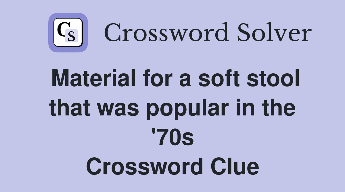 Material for a soft stool that was popular in the '70s Crossword Clue